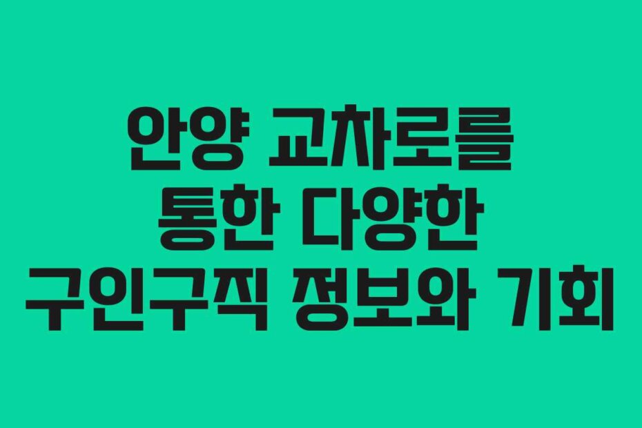 안양 교차로를 통한 다양한 구인구직 정보와 기회
