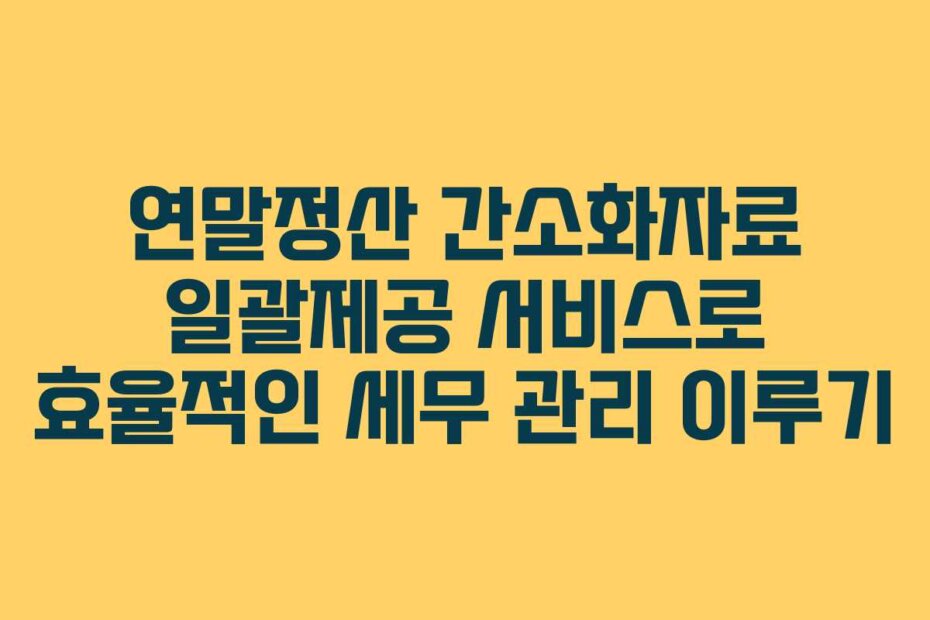 연말정산 간소화자료 일괄제공 서비스로 효율적인 세무 관리 이루기
