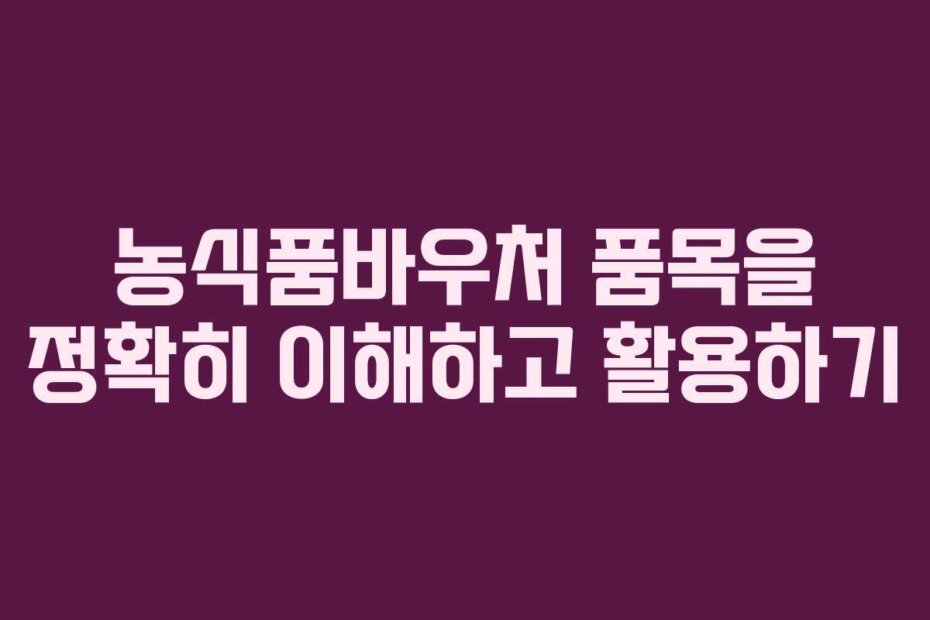 농식품바우처 품목을 정확히 이해하고 활용하기