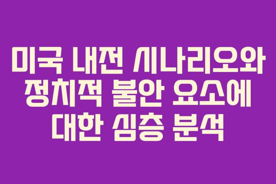 미국 내전 시나리오와 정치적 불안 요소에 대한 심층 분석