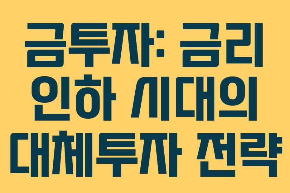 금투자: 금리 인하 시대의 대체투자 전략