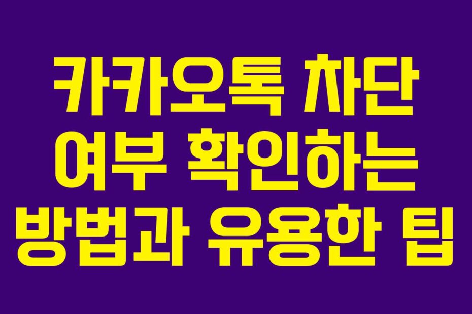 카카오톡 차단 여부 확인하는 방법과 유용한 팁