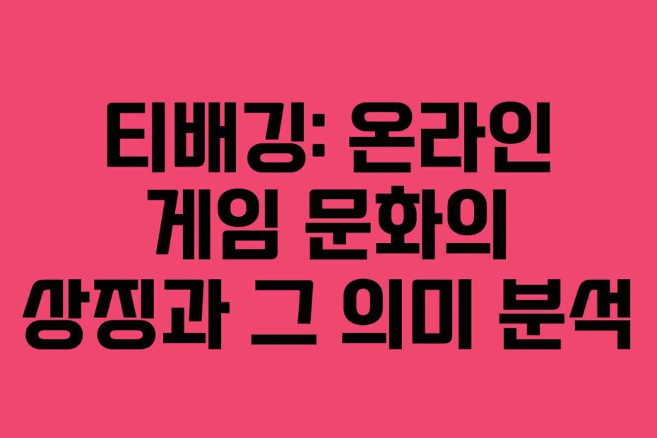 티배깅: 온라인 게임 문화의 상징과 그 의미 분석