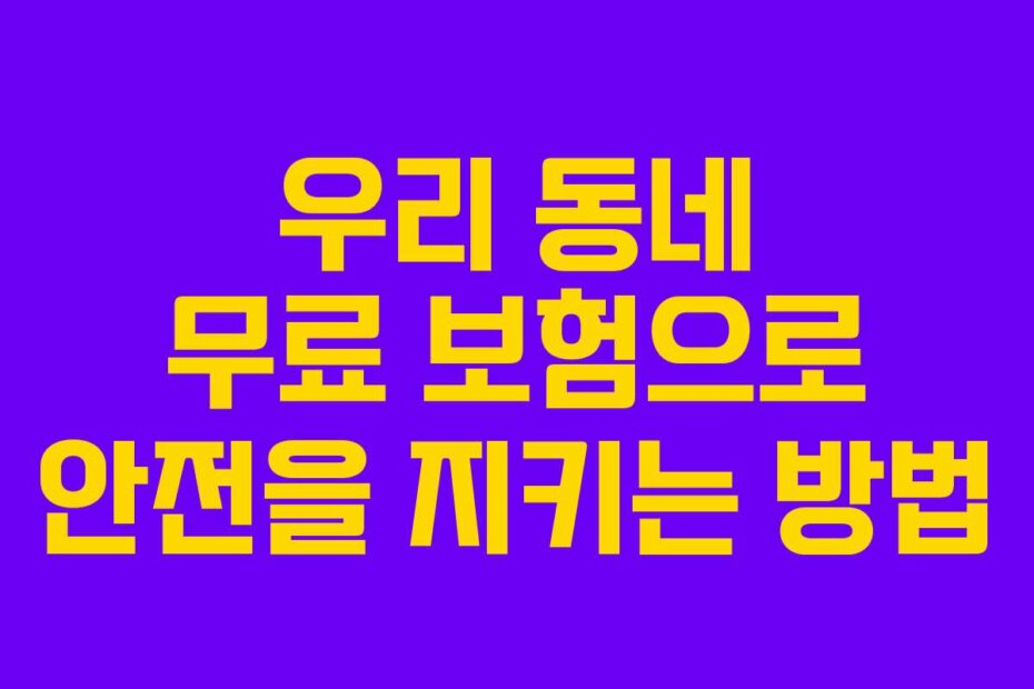 우리 동네 무료 보험으로 안전을 지키는 방법