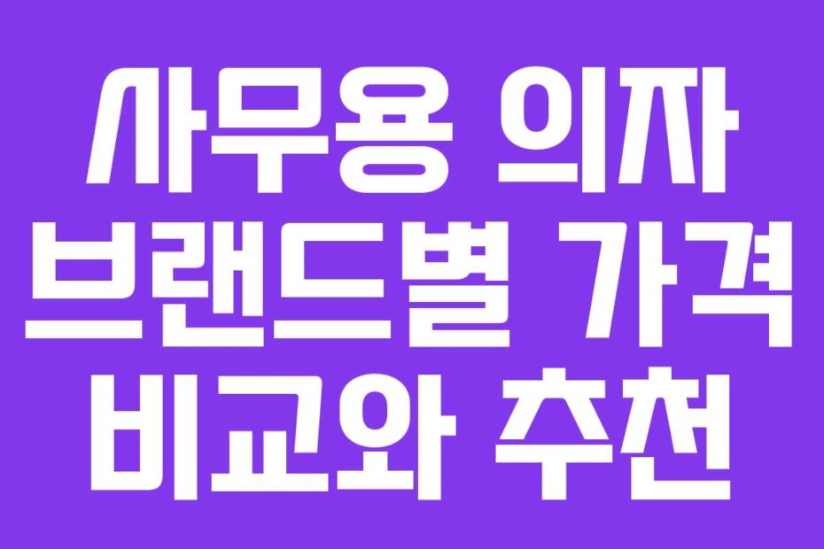 사무용 의자 브랜드별 가격 비교와 추천