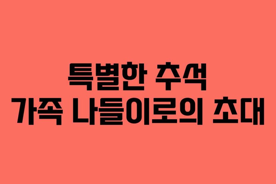 특별한 추석 가족 나들이로의 초대