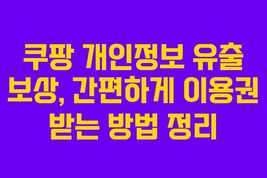 쿠팡 개인정보 유출 보상, 간편하게 이용권 받는 방법 정리