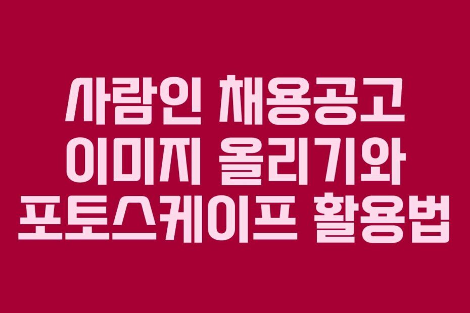 사람인 채용공고 이미지 올리기와 포토스케이프 활용법