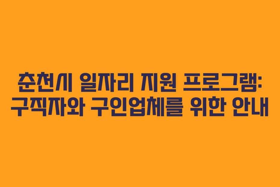 춘천시 일자리 지원 프로그램: 구직자와 구인업체를 위한 안내