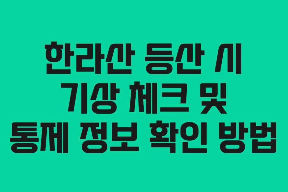 한라산 등산 시 기상 체크 및 통제 정보 확인 방법