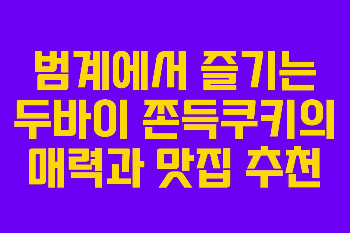 범계에서 즐기는 두바이 쫀득쿠키의 매력과 맛집 추천