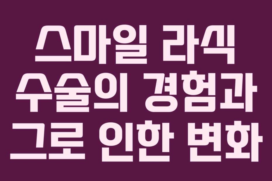 스마일 라식 수술의 경험과 그로 인한 변화