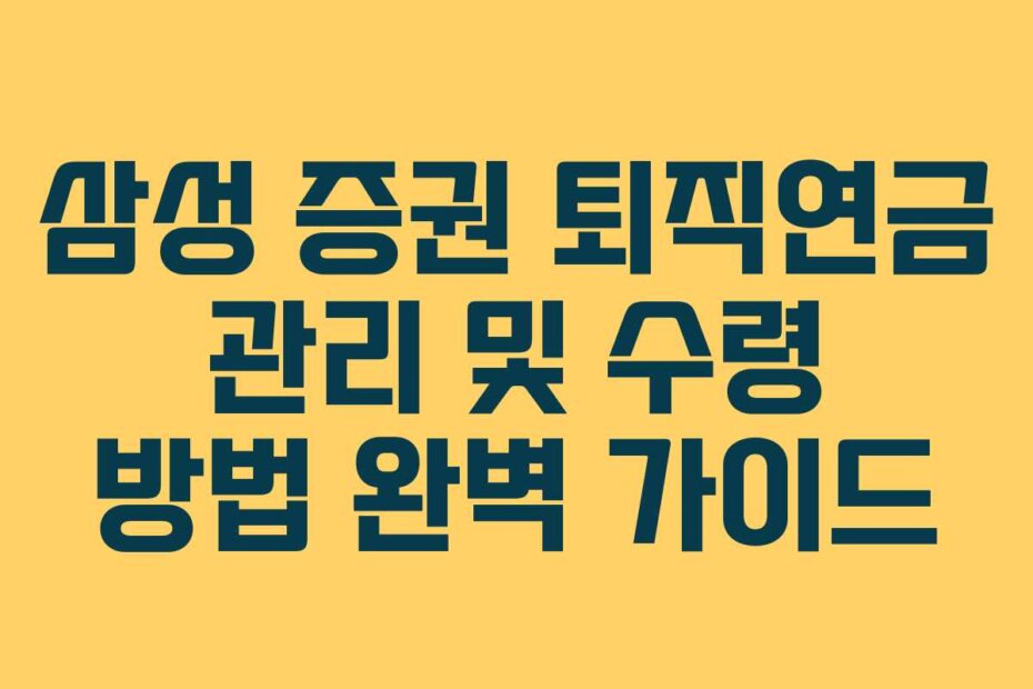 삼성 증권 퇴직연금 관리 및 수령 방법 완벽 가이드