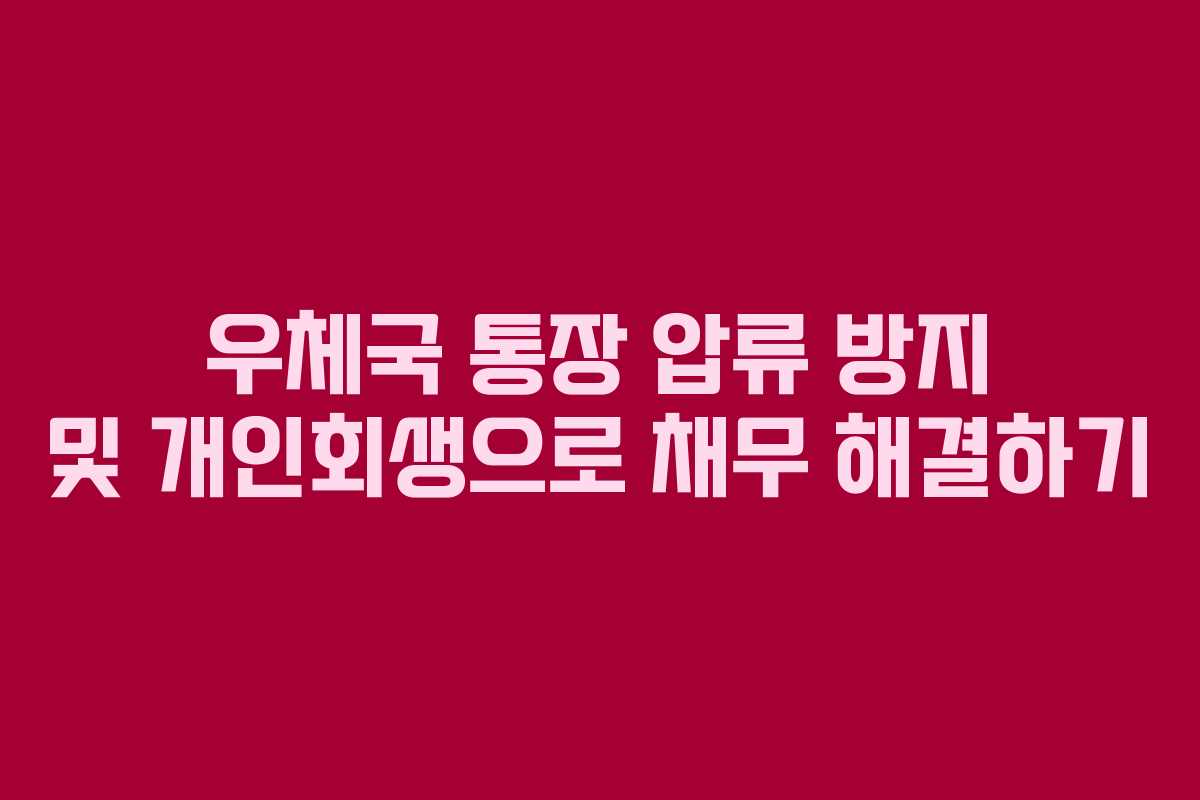 우체국 통장 압류 방지 및 개인회생으로 채무 해결하기