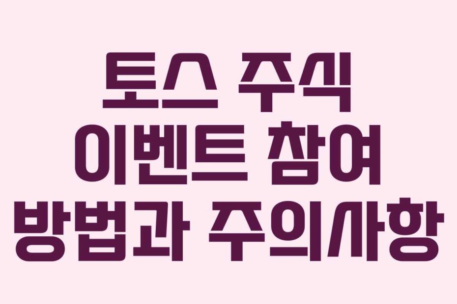 토스 주식 이벤트 참여 방법과 주의사항