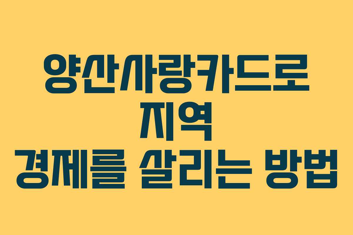 양산사랑카드로 지역 경제를 살리는 방법