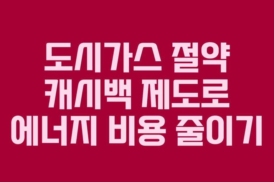도시가스 절약 캐시백 제도로 에너지 비용 줄이기