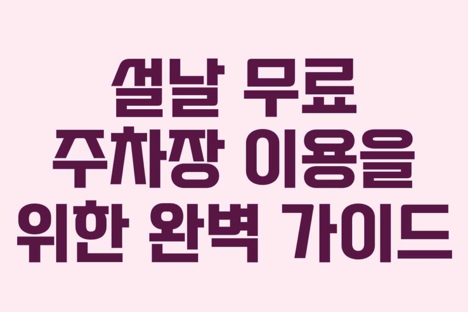 설날 무료 주차장 이용을 위한 완벽 가이드