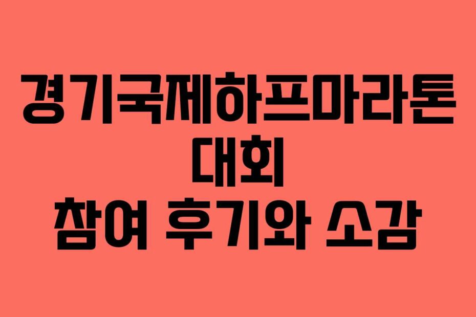 경기국제하프마라톤 대회 참여 후기와 소감