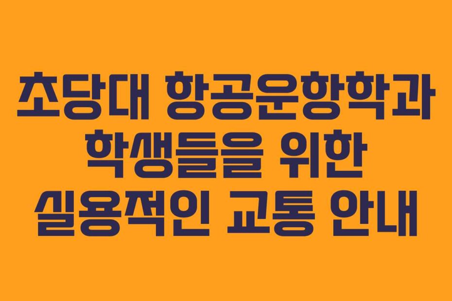 초당대 항공운항학과 학생들을 위한 실용적인 교통 안내