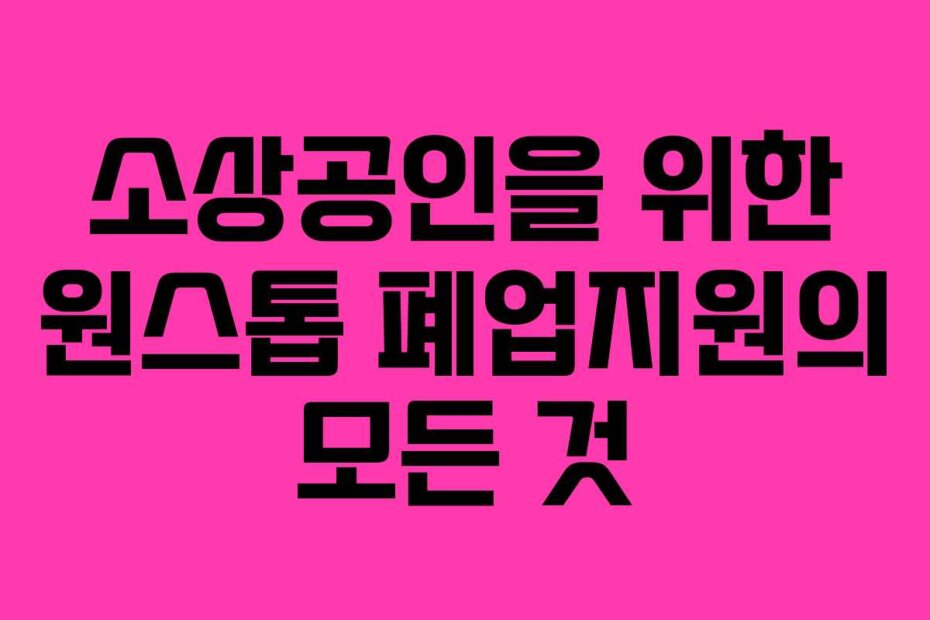 소상공인을 위한 원스톱 폐업지원의 모든 것