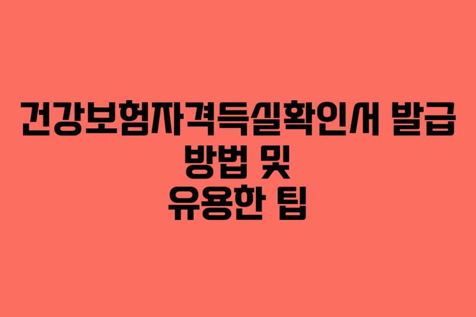 건강보험자격득실확인서 발급 방법 및 유용한 팁