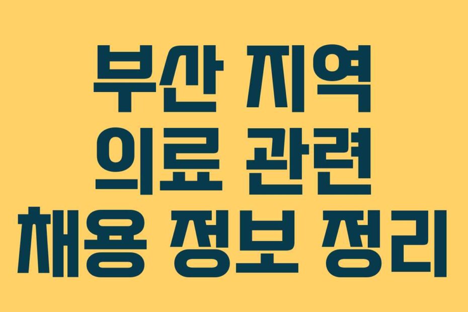 부산 지역 의료 관련 채용 정보 정리