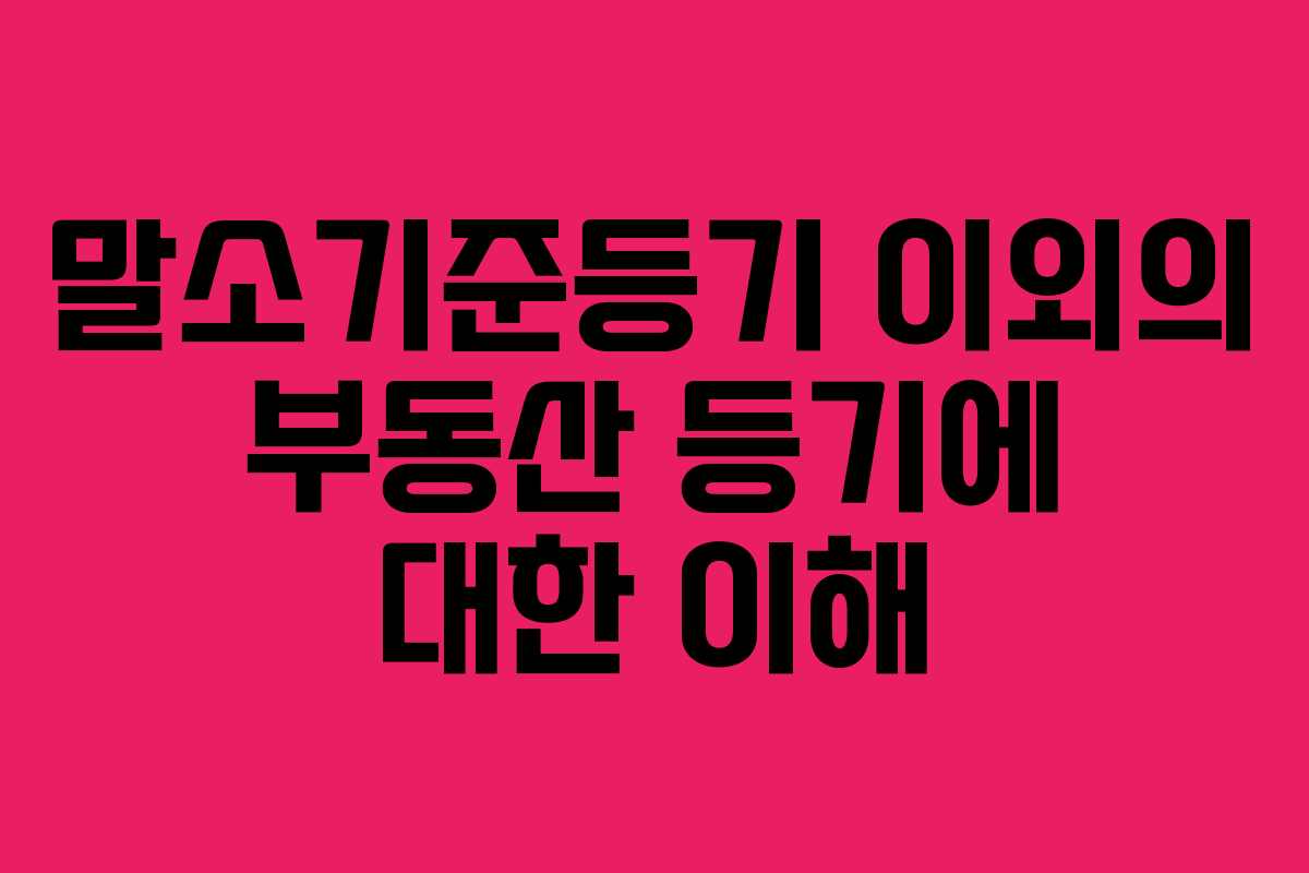 말소기준등기 이외의 부동산 등기에 대한 이해