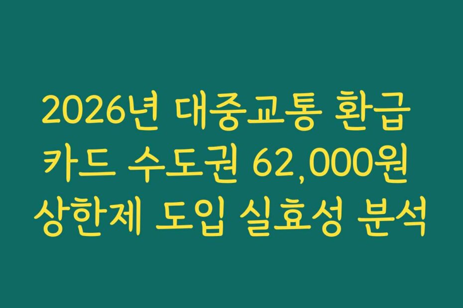 2026년 대중교통 환급 카드 수도권 62,000원 상한제 도입 실효성 분석