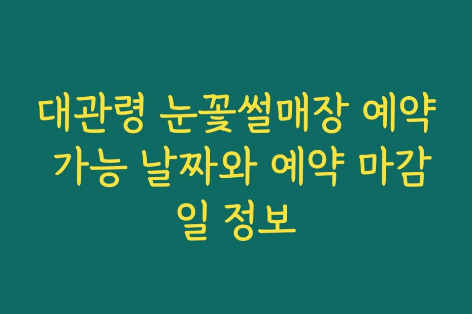 대관령 눈꽃썰매장 예약 가능 날짜와 예약 마감일 정보