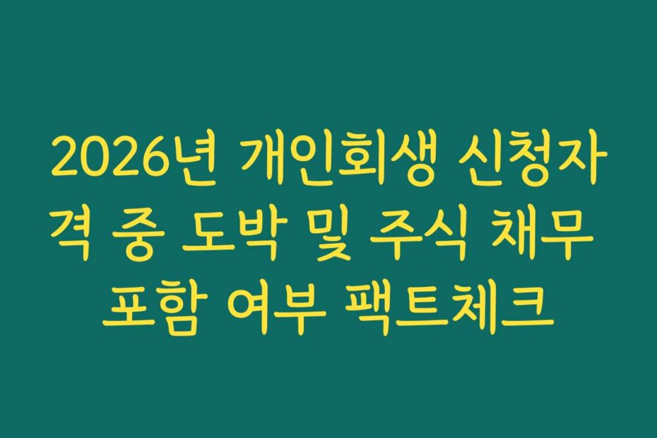 2026년 개인회생 신청자격 중 도박 및 주식 채무 포함 여부 팩트체크 2026년 개인회생 신청자격 중 도박 및 주식 채무 포함 여부 팩트체크