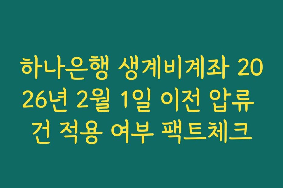 하나은행 생계비계좌 2026년 2월 1일 이전 압류 건 적용 여부 팩트체크