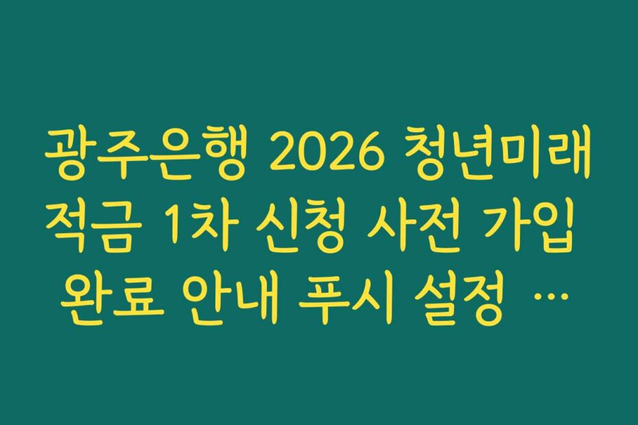 광주은행 2026 청년미래적금 1차 신청 사전 가입 완료 안내 푸시 설정 확인 방법