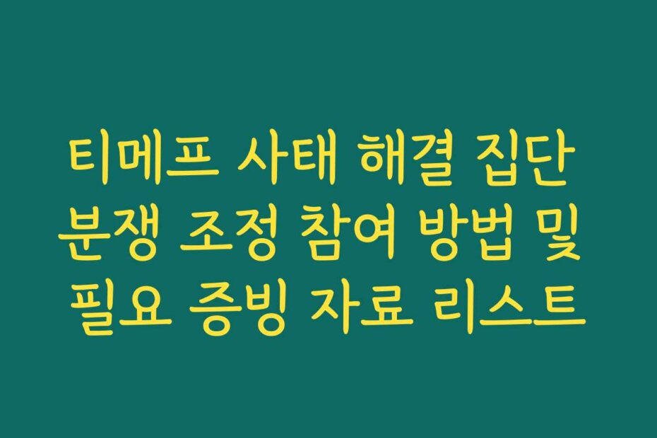 티메프 사태 해결 집단 분쟁 조정 참여 방법 및 필요 증빙 자료 리스트