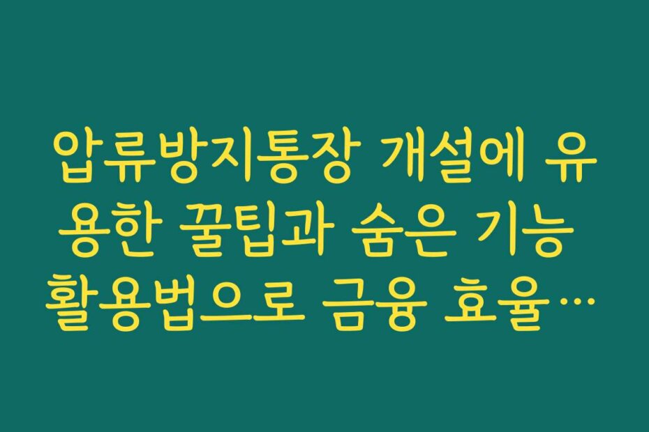압류방지통장 개설에 유용한 꿀팁과 숨은 기능 활용법으로 금융 효율을 높이세요