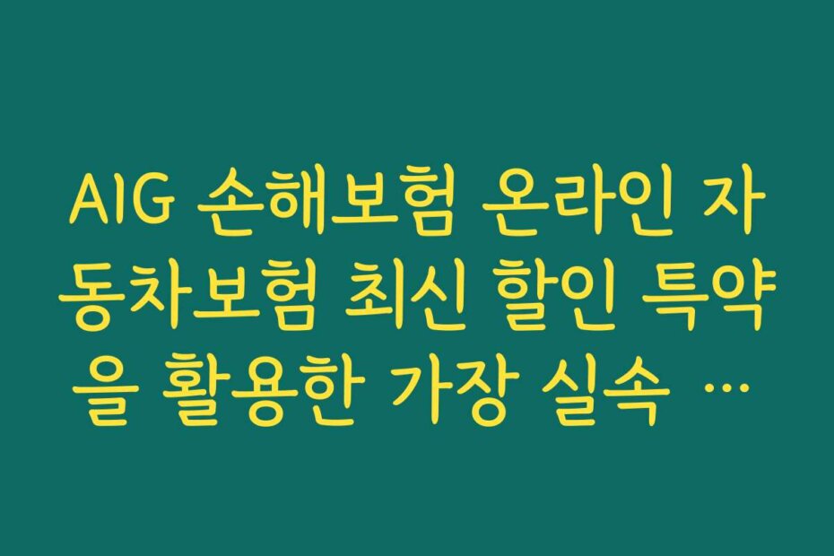 AIG 손해보험 온라인 자동차보험 최신 할인 특약을 활용한 가장 실속 있는 보험료 절약 방법 소개