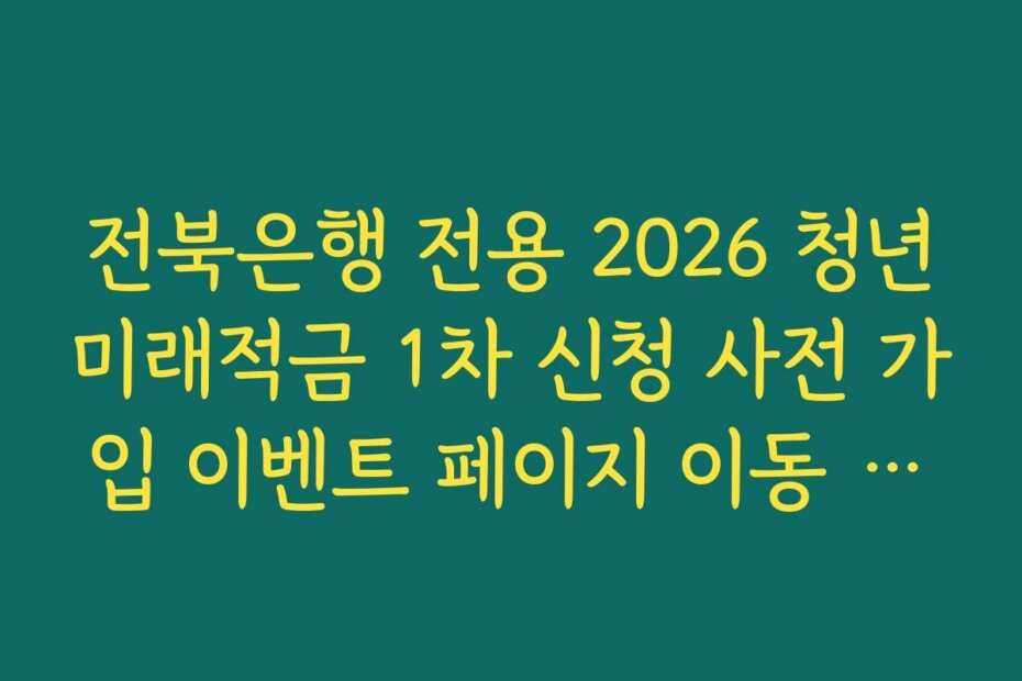 전북은행 전용 2026 청년미래적금 1차 신청 사전 가입 이벤트 페이지 이동 링크 가이드