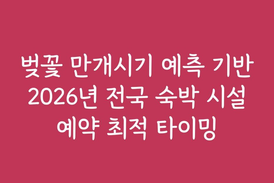 벚꽃 만개시기 예측 기반 2026년 전국 숙박 시설 예약 최적 타이밍