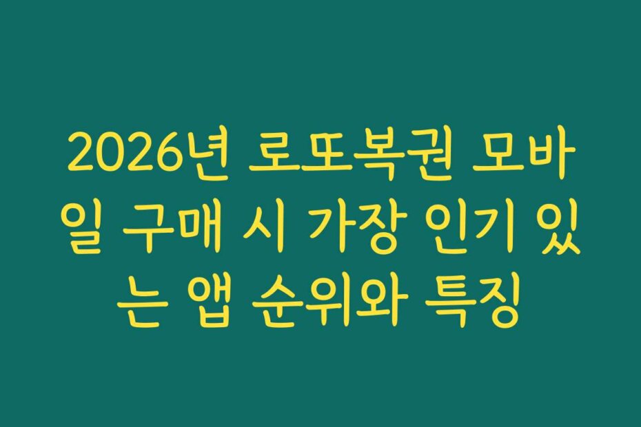 2026년 로또복권 모바일 구매 시 가장 인기 있는 앱 순위와 특징