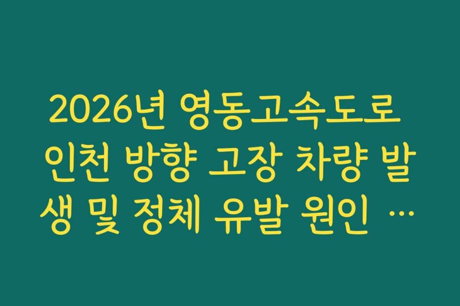 2026년 영동고속도로 인천 방향 고장 차량 발생 및 정체 유발 원인 실시간 분석