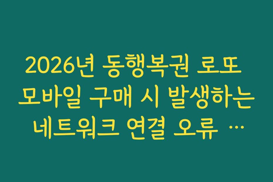 2026년 동행복권 로또 모바일 구매 시 발생하는 네트워크 연결 오류 해결