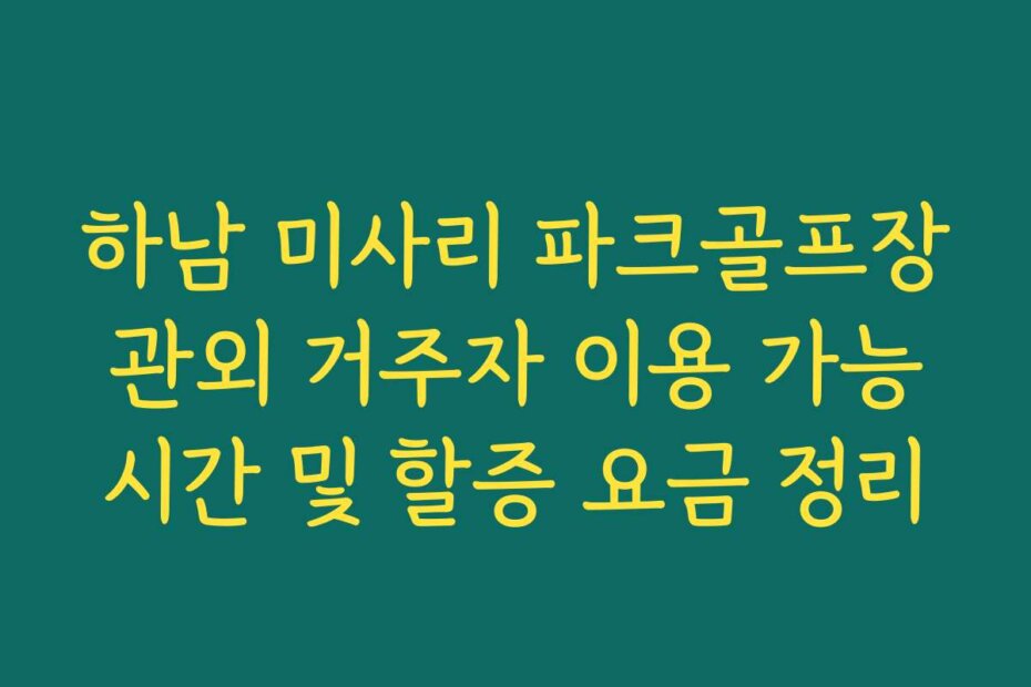 하남 미사리 파크골프장 관외 거주자 이용 가능 시간 및 할증 요금 정리