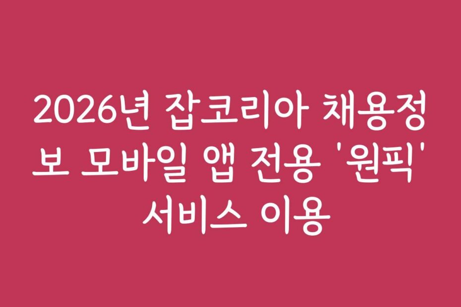 2026년 잡코리아 채용정보 모바일 앱 전용 ‘원픽’ 서비스 이용