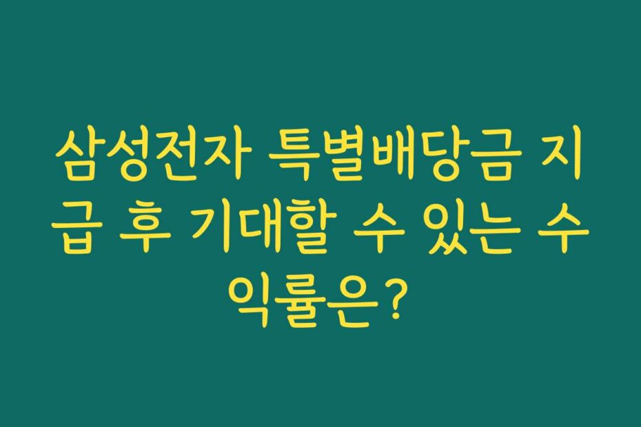 삼성전자 특별배당금 지급 후 기대할 수 있는 수익률은?