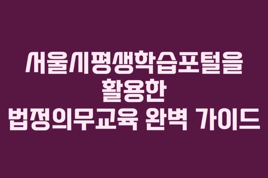 서울시평생학습포털을 활용한 법정의무교육 완벽 가이드