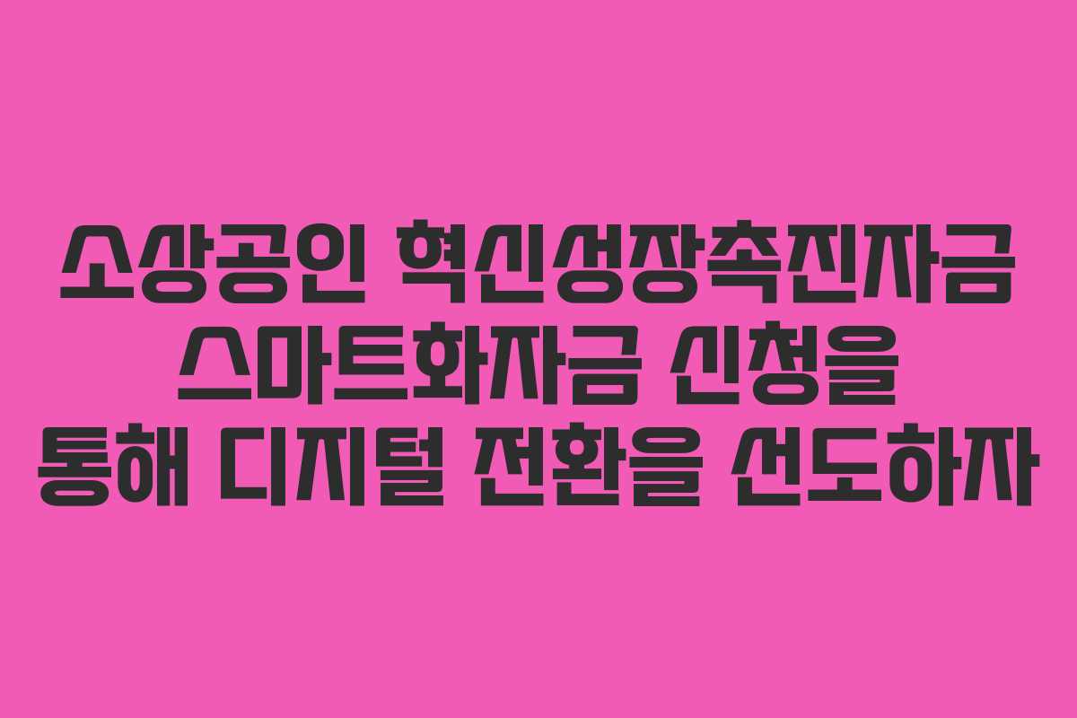 소상공인 혁신성장촉진자금 스마트화자금 신청을 통해 디지털 전환을 선도하자
