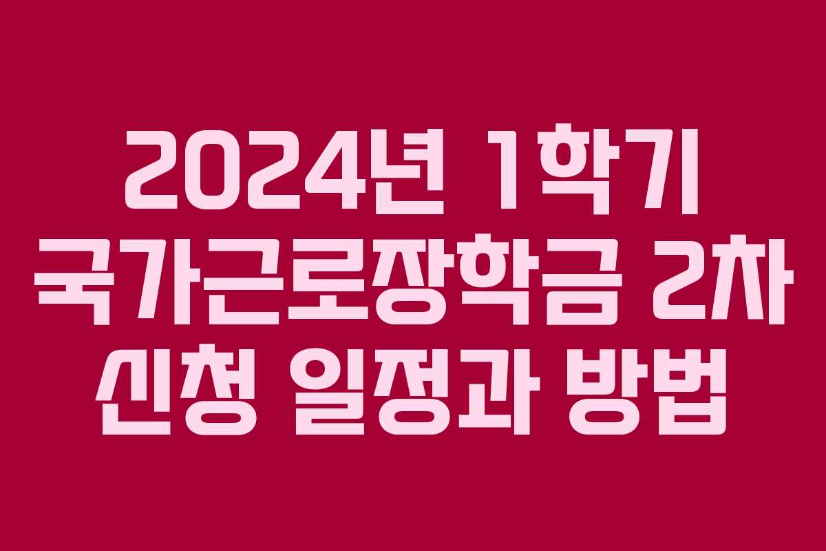 2024년 1학기 국가근로장학금 2차 신청 일정과 방법