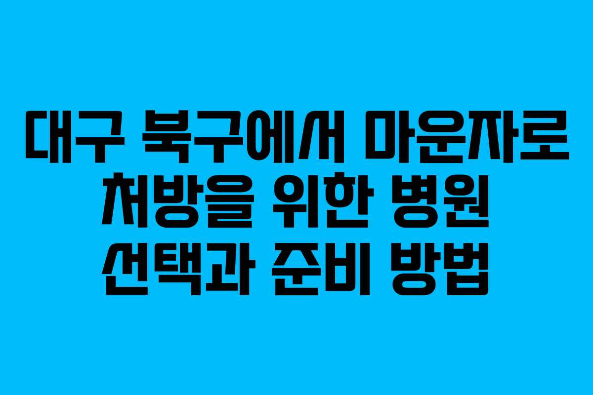 대구 북구에서 마운자로 처방을 위한 병원 선택과 준비 방법
