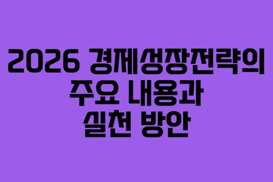 2026 경제성장전략의 주요 내용과 실천 방안