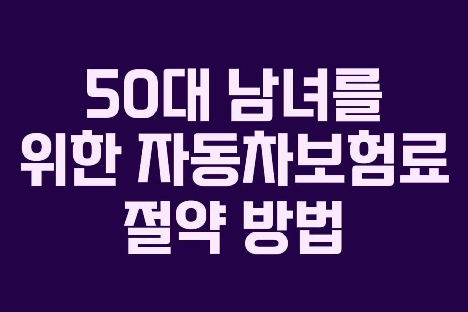 50대 남녀를 위한 자동차보험료 절약 방법